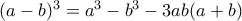 (a-b)^{3}=a^{3}-b^{3}-3ab(a+b) (a-b)^{3}=a^{3}-b^{3}-3ab(a+b)