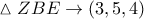 \vartriangle ZBE \to (3,5,4)