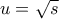 u=\sqrt{s}