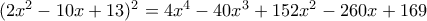 (2x^2&minus;10x+13)^2=4x^ 4&minus;40x^3+152x^2&minus;260x+169