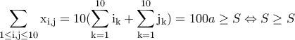 \displaystyle {\rm \sum_{1\leq i,j\leq 10}x_{i,j}=10(\sum_{k=1}^{10}i_k+\sum_{k=1}^{10}j_k)}= 100a\geq S \Leftrightarrow S\geq S