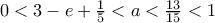 0< 3-e+\frac{1}{5}< a< \frac{13}{15}< 1 0< 3-e+\frac{1}{5}< a< \frac{13}{15}< 1