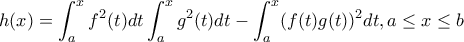 \displaystyle{h(x)=\int_{a}^{x}f^2(t)dt\int_{a}^{x}g^2(t)dt-\int_{a}^{x}(f(t)g(t))^2dt,a\le x\le b} \displaystyle{h(x)=\int_{a}^{x}f^2(t)dt\int_{a}^{x}g^2(t)dt-\int_{a}^{x}(f(t)g(t))^2dt,a\le x\le b}