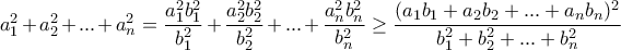a_1^{2}+ a_2^{2}+ ... + a_n^{2} =  \displaystyle \frac{a_1^{2}b_1^{2}}{b_1^{2}}+ \frac{a_2^{2}b_2^{2}}{b_2^{2}}+...+ \frac{a_n^{2}b_n^{2}}{b_n^{2}} \ge \frac{(a_1b_1 + a_2b_2 + ... + a_nb_n)^2}{b_1^{2}+ b_2^{2}+ ... + b_n^{2}}}