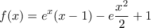 \displaystyle{f(x)=e^x(x-1)-e\frac{x^2}{2}+1}