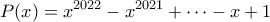 \displaystyle  P(x) = x^{2022}-x^{2021} + \cdots - x + 1