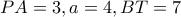PA=3, a=4 , BT=7