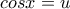 cosx=u