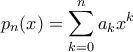 \displaystyle{ p_n(x) = \sum_{k=0}^n a_kx^k}
