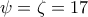 \psi = \zeta = 17