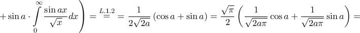 \displaystyle{\left. { + \sin a \cdot \int\limits_0^\infty  {\frac{{\sin ax}}{{\sqrt x }}dx} } \right) = \mathop  = \limits^{L.1.2}  = \frac{1}{{2\sqrt {2a} }}\left( {\cos a + \sin a} \right) = \frac{{\sqrt \pi  }}{2}\left( {\frac{1}{{\sqrt {2a\pi } }}\cos a + \frac{1}{{\sqrt {2a\pi } }}\sin a} \right) = }