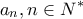 \displaystyle{{a_n},n \in {N^*}}