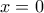 \displaystyle{ x = 0 }
