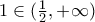 1\in (\frac{1}{2},+\infty )