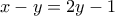 \displaystyle{x-y=2y-1}