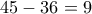 45-36=9