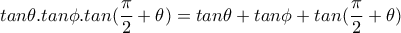 tan \theta .tan \phi .tan( \dfrac{ \pi }{2}+ \theta )= tan \theta +tan \phi+tan( \dfrac{ \pi }{2}+ \theta ) 