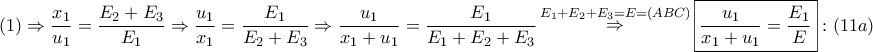 \displaystyle{ 
\left( 1 \right) \Rightarrow \frac{{x_1 }} 
{{u_1 }} = \frac{{E_2  + E_3 }} 
{{E_1 }} \Rightarrow \frac{{u_1 }} 
{{x_1 }} = \frac{{E_1 }} 
{{E_2  + E_3 }} \Rightarrow \frac{{u_1 }} 
{{x_1  + u_1 }} = \frac{{E_1 }} 
{{E_1  + E_2  + E_3 }}\mathop  \Rightarrow \limits^{E_1  + E_2  + E_3  = E = \left( {ABC} \right)} \boxed{\frac{{u_1 }} 
{{x_1  + u_1 }} = \frac{{E_1 }} 
{E}}:\left( {11a} \right) 
}
