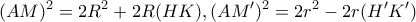 \displaystyle{{(AM)^2} = 2{R^2} + 2R(HK),{(AM')^2} = 2{r^2} - 2r(H'K')}