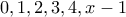 0,1,2,3,4,x-1