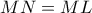 MN=ML MN=ML