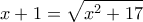\displaystyle{x +1 =\sqrt{x^2 +17}}