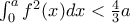 \int_{0}^{a}{f^{2}(x)dx}<\frac{4}{3}a