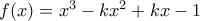 f(x) = x^3 - kx^2 + kx - 1
