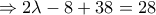 \displaystyle{\Rightarrow 2\lambda-8+38=28} \displaystyle{\Rightarrow 2\lambda-8+38=28}