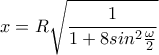 \displaystyle x=R\sqrt{\frac{1}{1+8sin^2\frac{\omega }{2}}}