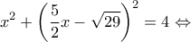 \displaystyle {x^2} + {\left( {\frac{5}{2}x - \sqrt {29} } \right)^2} = 4 \Leftrightarrow 