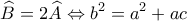 \displaystyle \widehat B = 2\widehat A \Leftrightarrow {b^2} = {a^2} + ac