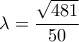 \lambda =\dfrac{ \sqrt{481} }{50}  