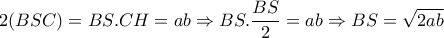 2(BSC)= BS.CH=ab \Rightarrow BS.\dfrac{BS}{2}=ab \Rightarrow BS= \sqrt{2ab} 2(BSC)= BS.CH=ab \Rightarrow BS.\dfrac{BS}{2}=ab \Rightarrow BS= \sqrt{2ab}