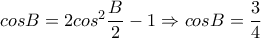 cosB=2cos^2 \dfrac{B}{2} -1 \Rightarrow cosB= \dfrac{3}{4} cosB=2cos^2 \dfrac{B}{2} -1 \Rightarrow cosB= \dfrac{3}{4}