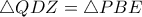  \triangle QDZ= \triangle PBE 