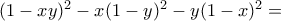 (1-xy)^2-x(1-y)^2-y(1-x)^2= (1-xy)^2-x(1-y)^2-y(1-x)^2=