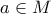 a \in M
