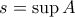 s=\sup A