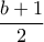 \displaystyle{\frac{b+1}{2}} \displaystyle{\frac{b+1}{2}}