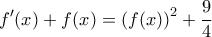 \displaystyle {f}'(x)+f(x)={{(f(x))}^{2}}+\frac{9}{4}