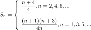 \displaystyle {S_n} = \left\{ \begin{array}{l} 
\dfrac{{n + 4}}{4},n = 2,4,6,...\\ 
\\ 
\dfrac{{(n + 1)(n + 3)}}{{4n}},n = 1,3,5,... 
\end{array} \right.