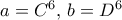 a=C^6, \, b= D^6