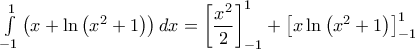 \int\limits_{ - 1}^1 {\left( {x + \ln \left( {{x^2} + 1} \right)} \right)dx}  = \left[ {\dfrac{{{x^2}}}{2}} \right]_{ - 1}^1 + \left[ {x\ln \left( {{x^2} + 1} \right)} \right]_{ - 1}^1