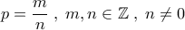 p=\dfrac{m}{n}\;,\;m,n\in\mathbb{Z}\;,\;n\neq 0