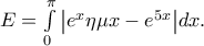 E = \int\limits_0^\pi  {\left| {{e^x}\eta \mu x - {e^{5x}}} \right|} dx.