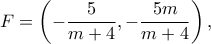 F=\left(-\dfrac{5}{m+4}, -\dfrac{5m}{m+4}\right), F=\left(-\dfrac{5}{m+4}, -\dfrac{5m}{m+4}\right),