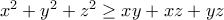 x^{2}+y^{2}+z^{2}\geq xy+xz+yz x^{2}+y^{2}+z^{2}\geq xy+xz+yz