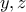 y , z