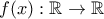 f(x):\mathbb{R}\rightarrow \mathbb{R}